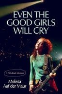 Book cover: Even the Good Girls Will Cry A '90s Rock Memoir by Melissa Auf der Maur