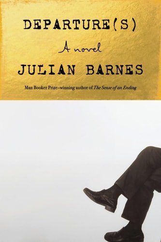 Book cover: Departure(s): A Novel by Julian Barnes