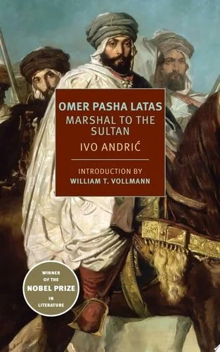 Book cover: Omer Pasha Latas: Marshal to the Sultan by Ivo Andric