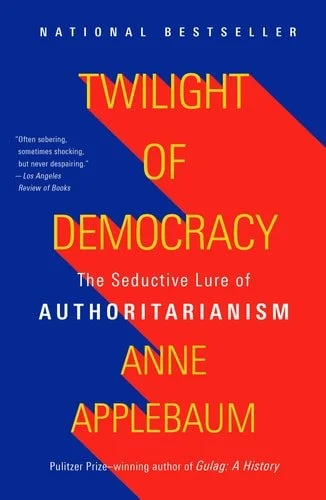 Book cover: Twilight of Democracy: The Seductive Lure of Authoritarianism by Anne Applebaum