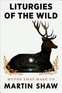 Book cover: Liturgies of the Wild Myths That Make Us by Martin Shaw