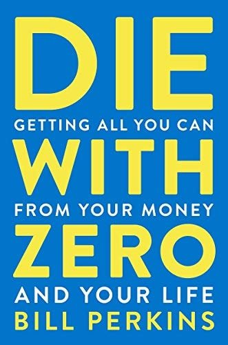 Book cover: Die with Zero Getting All You Can from Your Money and Your Life by Bill Perkins