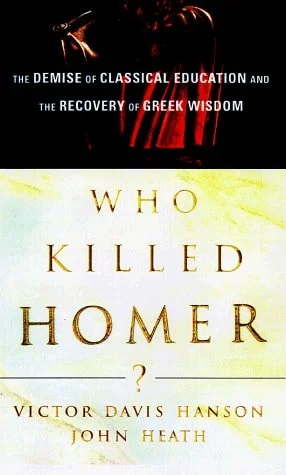 Book cover: Who Killed Homer?: The Demise of Classical Education and the Recovery of Greek Wisdom by Victor Davis Hanson; John Heath