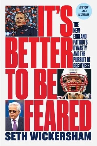 Book cover: It's Better to Be Feared: The New England Patriots Dynasty and the Pursuit of Greatness by Seth Wickersham
