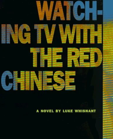 Book cover: Watching TV with the Red Chinese: A Novel by Luke Whisnant