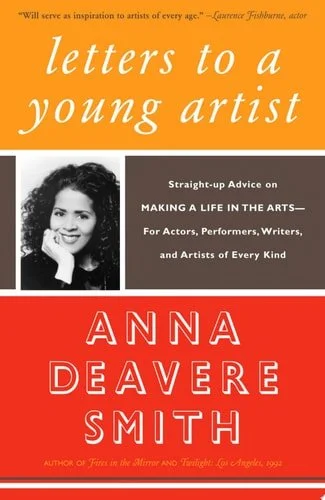 Book cover: Letters to a Young Artist: Straight-up Advice on Making a Life in the Arts-For Actors, Performers, Writers, and Artists of Every Kind by Anna Deavere Smith