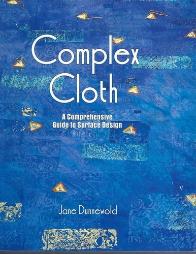 Book cover: Complex Cloth: A Comprehensive Guide to Surface Design by Jane Dunnewold