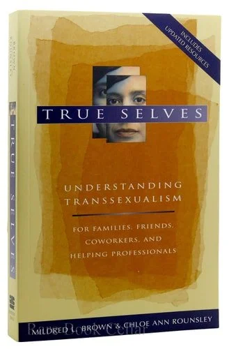 Book cover: True Selves Understanding Transsexualism--For Families, Friends, Coworkers, and Helping Professionals by Mildred L. Brown; Chloe Ann Rounsley