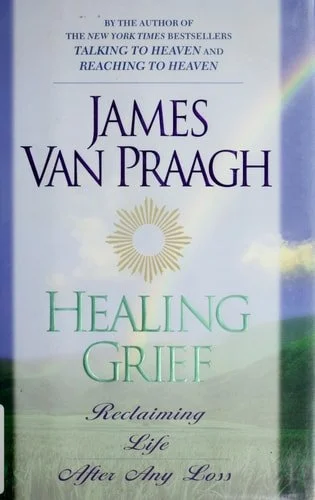 Book cover: Healing Grief Reclaiming Life After Any Loss by James Van Praagh