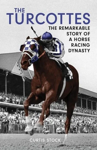 Book cover: The Turcottes The Remarkable Story of a Horse Racing Dynasty by Curtis Stock