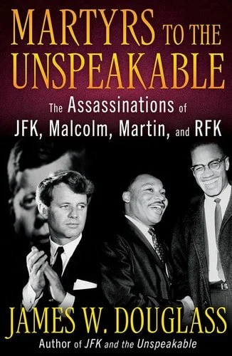 Book cover: Martyrs to the Unspeakable The Assasinations of JFK, Malcolm, Martin, and RFK by James W. Douglass