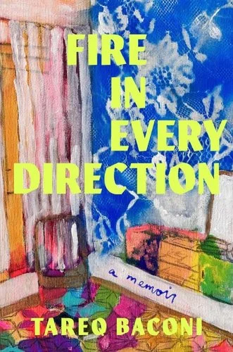 Book cover: Fire in Every Direction A Memoir by Tareq Baconi