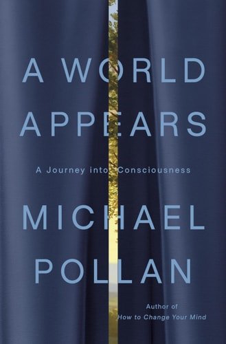 Book cover: A World Appears: A Journey into Consciousness by Michael Pollan