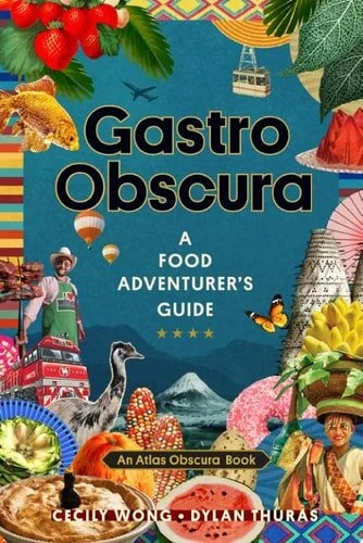 Book cover: Gastro Obscura: A Food Adventurer's Guide by Cecily Wong; Dylan Thuras; Atlas Obscura