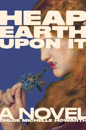 Book cover: Heap Earth Upon It Exclusive American Edition with Additional Material by Chloe Michelle Howarth