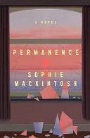 Book cover: Permanence A Novel by Sophie Mackintosh