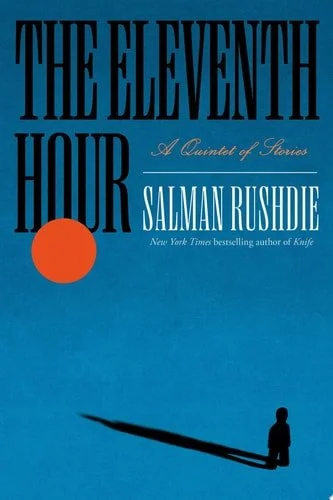 Book cover: The Eleventh Hour: A Quintet of Stories by Salman Rushdie