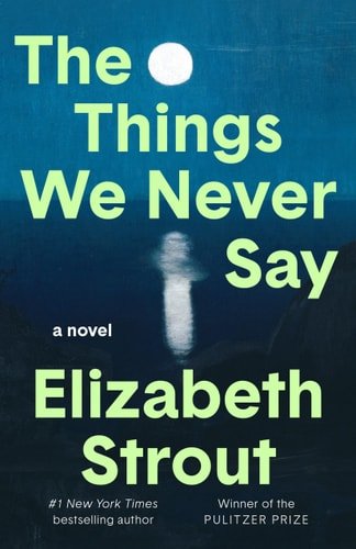 Book cover: The Things We Never Say A Novel by Elizabeth Strout