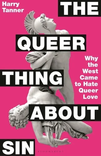 Book cover: The Queer Thing About Sin Why the West Came to Hate Queer Love by Harry Tanner