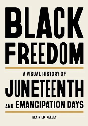 Book cover: Juneteenth A Visual History of Juneteenth and Emancipation Days by Blair Lm Kelley