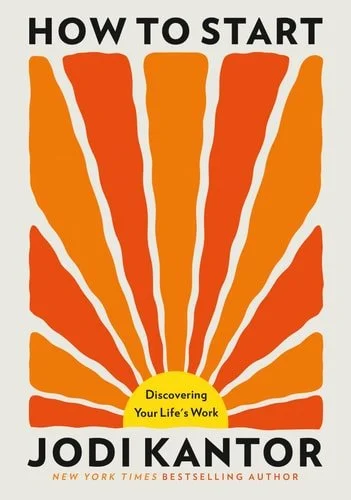 Book cover: How to Start: Discovering Your Life's Work by Jodi Kantor