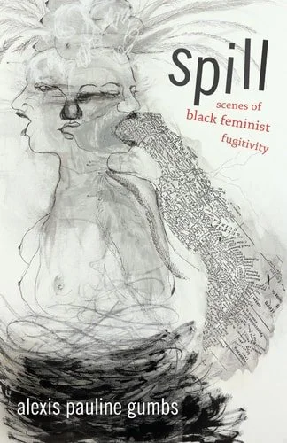 Book cover: Spill: Scenes of Black Feminist Fugitivity by Alexis Pauline Gumbs