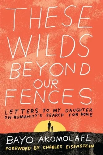 Book cover: These Wilds Beyond Our Fences Letters to My Daughter on Humanity's Search for Home by Báyò Akómoláfé