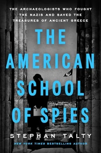 Book cover: The American School of Spies The Archaeologists Who Fought the Nazis and Saved the Treasures of Ancient Greece by Stephan Talty
