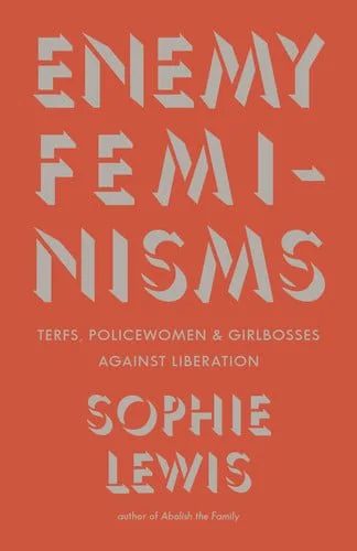 Book cover: Enemy Feminisms TERFs, Policewomen, and Girlbosses Against Liberation by Sophie Lewis