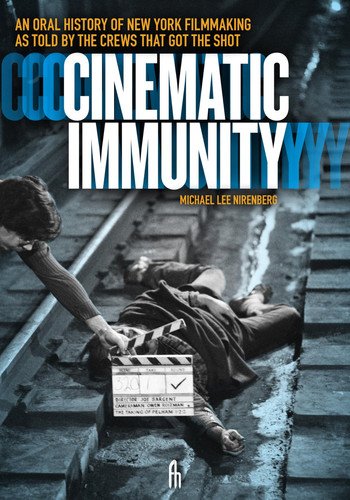 Book cover: Cinematic Immunity An Oral History of New York Filmmaking As Told by the Crews That Got the Shot by Michael Lee Nirenberg