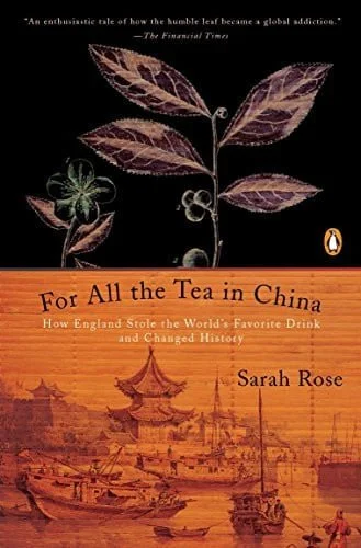 Book cover: For All the Tea in China: How England Stole the World's Favorite Drink and Changed History by Sarah Rose