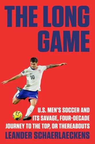 Book cover: The Long Game U.S. Men's Soccer and Its Savage, Four-Decade Journey to the Top, or Thereabouts by Leander Schaerlaeckens