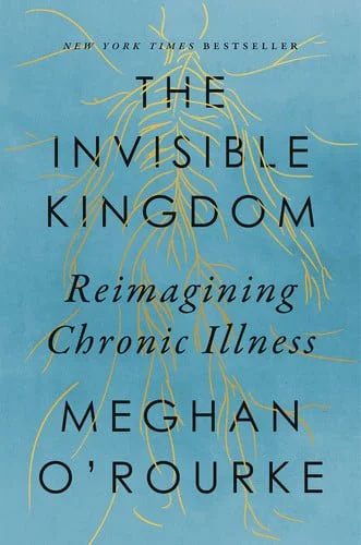 Book cover: The Invisible Kingdom: Reimagining Chronic Illness by Meghan O'Rourke