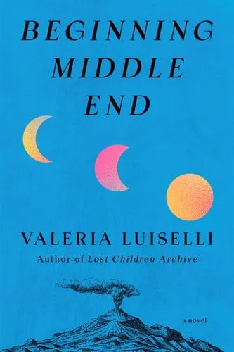 Book cover: Beginning Middle End A Novel by Valeria Luiselli