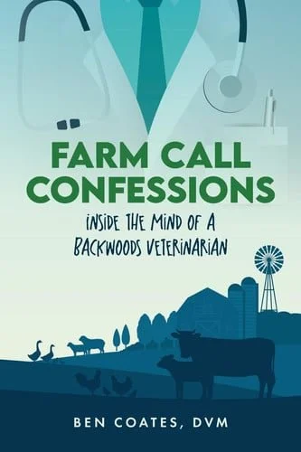 Book cover: Farm Call Confessions: Inside the Mind of a Backwoods Veterinarian by Coates DVM, Ben