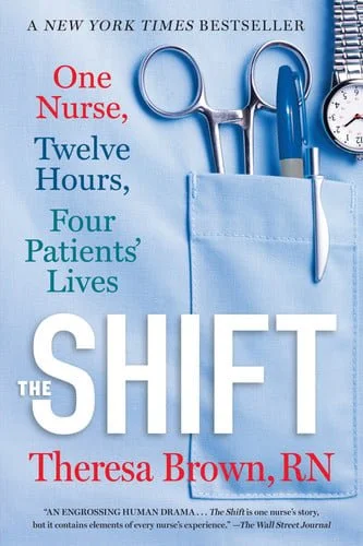 Book cover: The Shift One Nurse, Twelve Hours, Four Patients' Lives by Theresa Brown