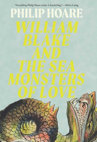 Book cover: William Blake and the Sea Monsters of Love Art, Poetry, and the Imagining of a New World by Philip Hoare