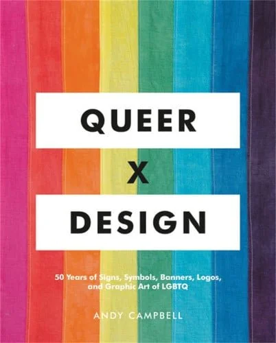 Book cover: Queer X Design: 50 Years of Signs, Symbols, Banners, Logos, and Graphic Art of LGBTQ by Andy Campbell