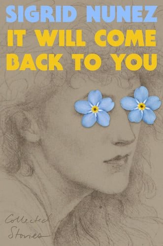 Book cover: It Will Come Back to You Collected Stories by Sigrid Nunez