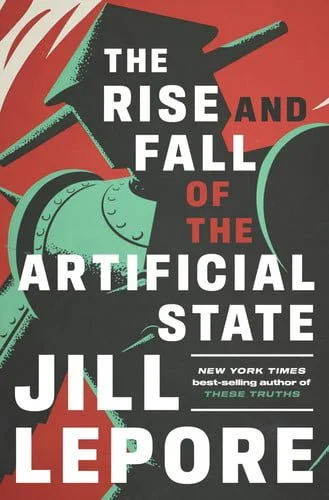Book cover: The Rise and Fall of the Artificial State by Lepore, Jill