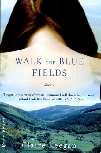 Book cover: Walk the Blue Fields: Stories by Claire Keegan
