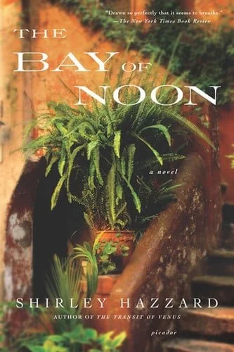 Book cover: The Bay of Noon: A Novel by Shirley Hazzard; Shirley Hazzard Steegmuller; The Estate of Shirley Hazzard Steegmuller