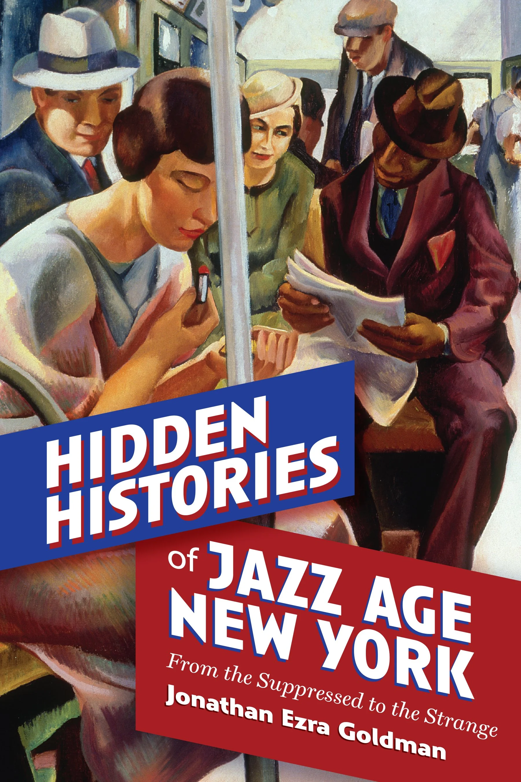 HIDDEN HISTORIES OF JAZZ AGE NEW YORK: From the Suppressed to the Strange by Jonathan Ezra Goldman