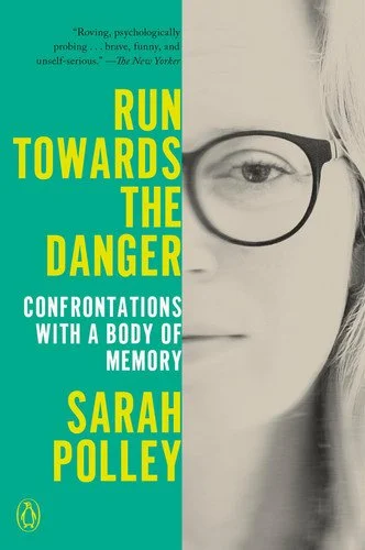 Book cover: Run Towards the Danger Confrontations with a Body of Memory by Sarah Polley