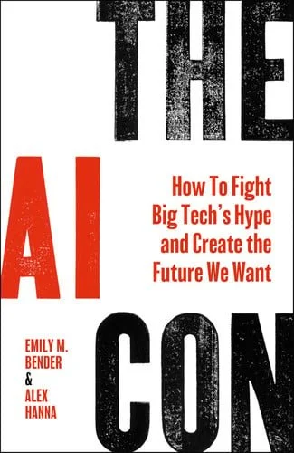Book cover: The AI Con: How to Fight Big Tech's Hype and Create the Future We Want by Emily M. Bender; Alex Hanna