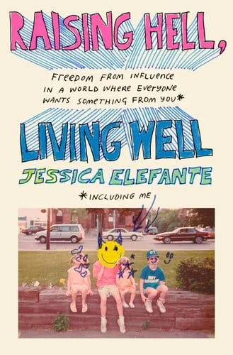 Book cover: Raising Hell, Living Well Freedom from Influence in a World Where Everyone Wants Something from You (including me) by Jessica Elefante