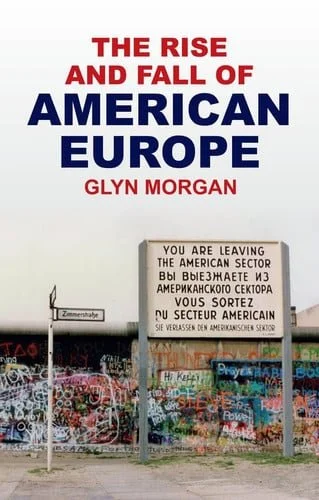 Book cover: The Rise and Fall of American Europe by Morgan, Glyn