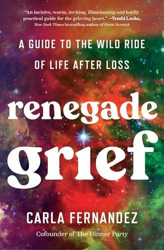 Book cover: Renegade Grief A Guide to the Wild Ride of Life after Loss by Carla Fernandez