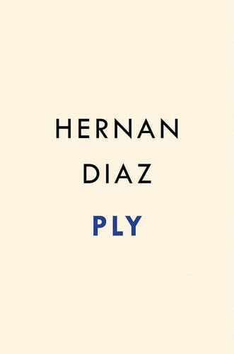 Book cover: Ply - A Novel by Hernan Diaz