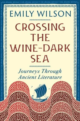 Book cover: Crossing the Wine Dark-Sea: Journeys Through Ancient Literature by Wilson, Emily